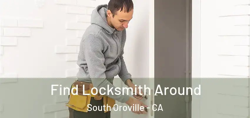  Find Locksmith Around South Oroville - CA