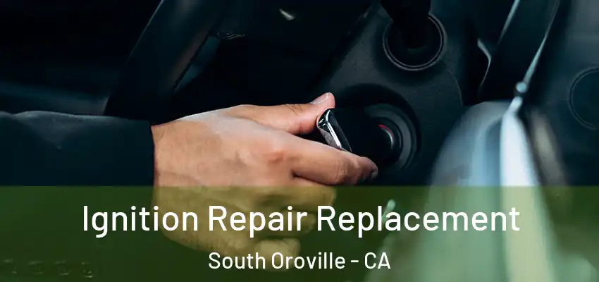  Ignition Repair Replacement South Oroville - CA